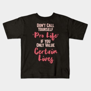 Don't call yourself Pro life if you only value certain life, Keep Abortion Legal Kids T-Shirt
